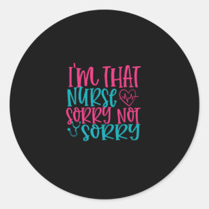 Nurse Gift Im That Nurse Sorry Not Sorry Classic Round Sticker