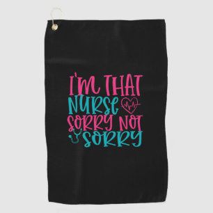 Nurse Gift Im That Nurse Sorry Not Sorry Golf Towel