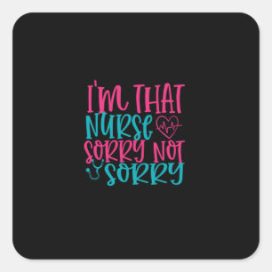 Nurse Gift   Im That Nurse Sorry Not Sorry Square Sticker
