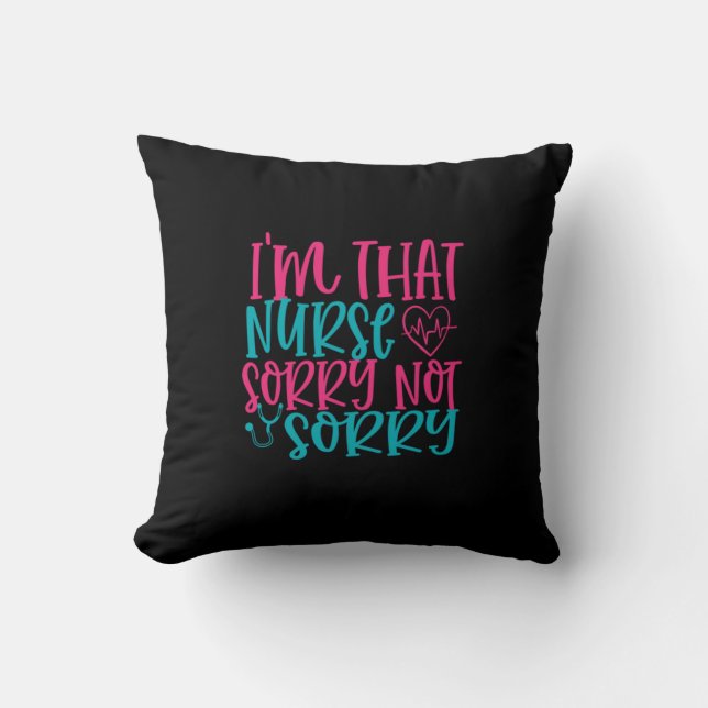 Nurse Gift | Im That Nurse Sorry Not Sorry Throw Pillow (Front)