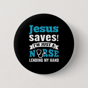 Nurse Gift   Jesus Saves I Am Just A Nurse 2 Inch Round Button