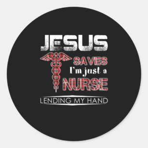 Nurse Gift Jesus Saves I'm Just A Nurse Classic Round Sticker