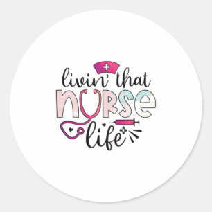Nurse Gift   Livin That Nurse Life Classic Round Sticker