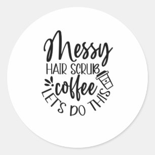 Nurse Gift Messy Hair Scrub Coffee Let's Do This Classic Round Sticker