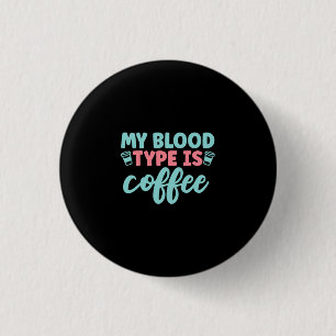 Nurse Gift My Blood Type Is Coffee 1 Inch Round Button