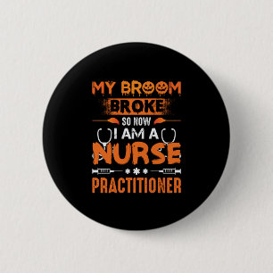 Nurse Gift My Broom Broke So Now I Am A Nurse 2 Inch Round Button