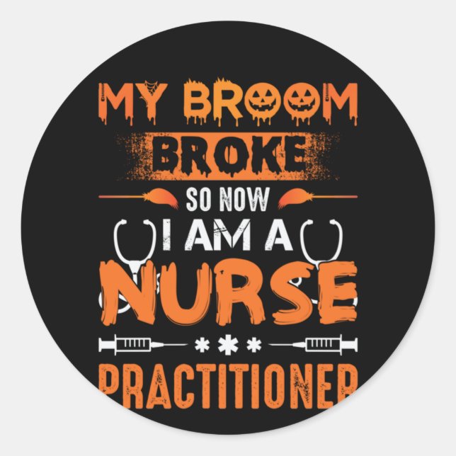 Nurse Gift My Broom Broke So Now I Am A Nurse Classic Round Sticker (Front)