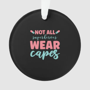 Nurse Gift   Not All Superheroes Wear Capes Ornament