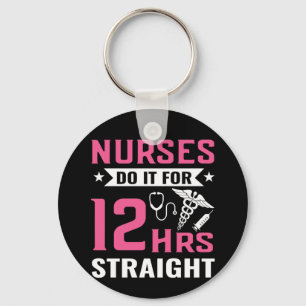 Nurse Gift Nurse Do It For 12Hrs Straight Keychain