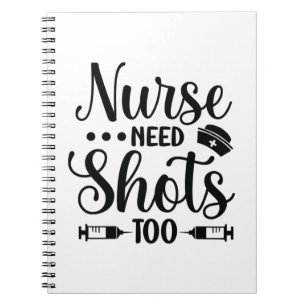 Nurse Gift Nurse Need Shots Notebook