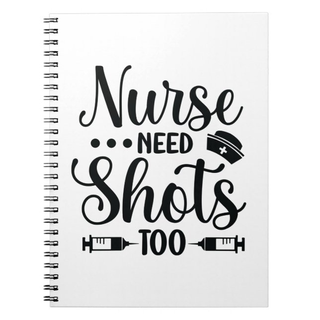 Nurse Gift Nurse Need Shots Notebook (Front)