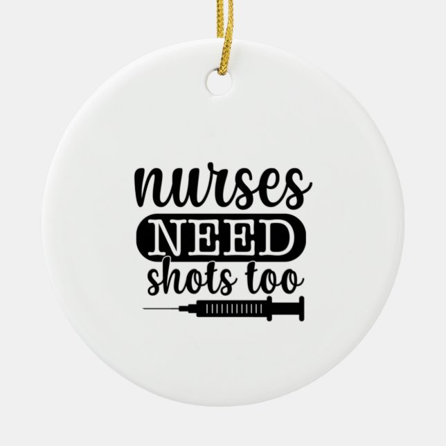 Nurse Gift Nurses Need Shots Too Ceramic Ornament (Front)