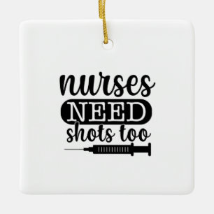 Nurse Gift Nurses Need Shots Too Ceramic Ornament