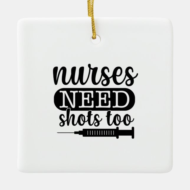 Nurse Gift Nurses Need Shots Too Ceramic Ornament (Front)