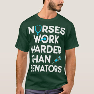 Nurse Gift Nurses Work Harder Than Senators 1 T-Shirt