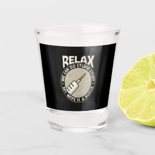 Nurse Gift Relax We Can Do Stupid Stuff Shot Glass