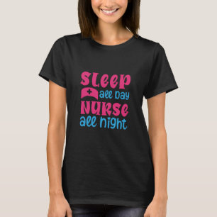 Nurse Gift   Sleep All Day Nurse All Night T-Shirt