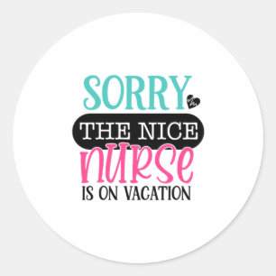 Nurse Gift Sorry The Nice Nurse Is On Vacation Classic Round Sticker