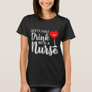 Nurse Gifts Safety First Drink With A Nurse T-Shirt