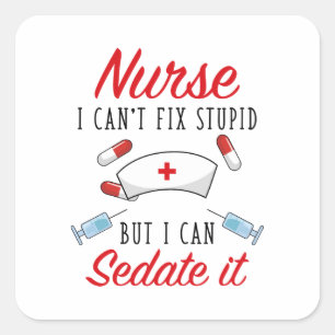 Nurse I Can't Fix Stupid But I Can Sedate It Square Sticker