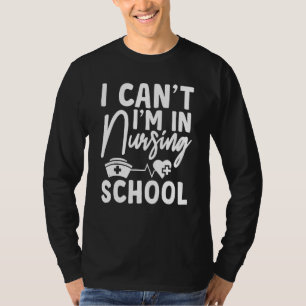 Nurse I Can't I'm In Nursing School Graduate T-Shirt