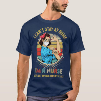 Nurse I Cant Stay Home Fight For You Hero Nursing  T-Shirt