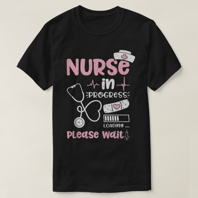 Nurse In Progress Loading Please Wait  Nurse Life  T-Shirt (Design Front)