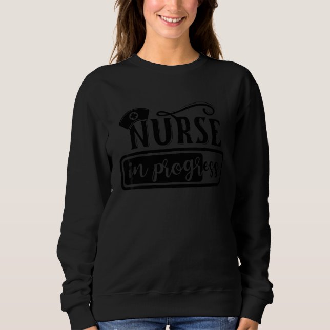 Nurse In Progress Perfect Nursing School Student N Sweatshirt (Front)