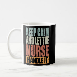 Nurse Keep Calm And Let The Nurse Handle It Coffee Mug