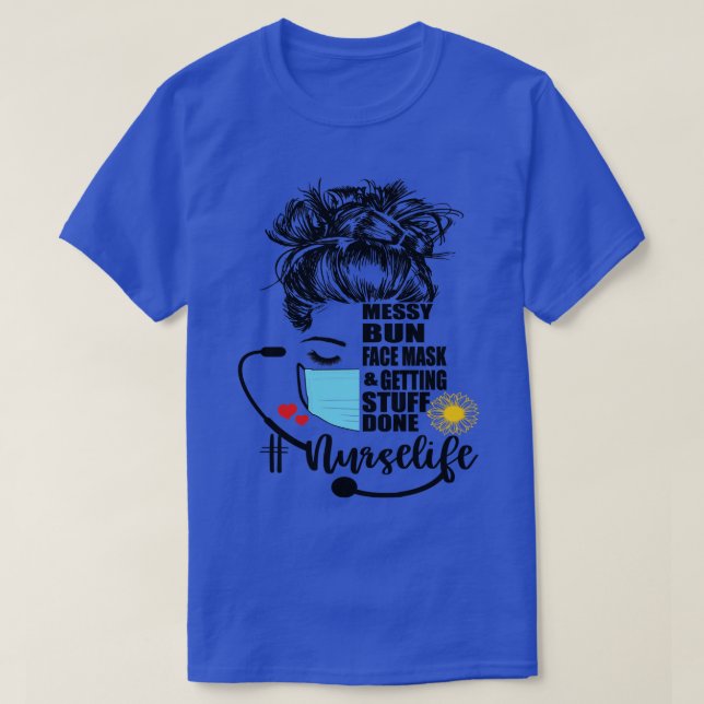 Nurse Life Messy Bun Face Mask and Getting Stuff D T-Shirt (Design Front)