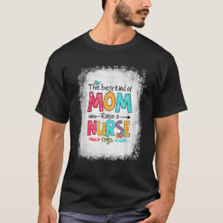Nurse Mom Mother's Day The Best Kind Of Mom Raises T-Shirt