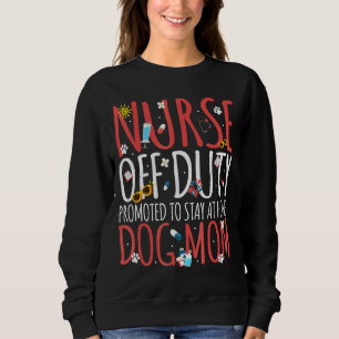 Nurse Off Duty Promoted Dog To Mom Retirement Out Sweatshirt