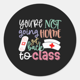 Nurse On Duty You're Not Going Home Get Back To Cl Classic Round Sticker