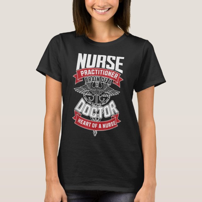 Nurse Practitioner - Brain Of A Doctor, Heart Of T-Shirt (Front)