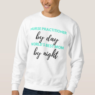 Nurse Practitioner By Day World's Best Mom 2 Sweatshirt