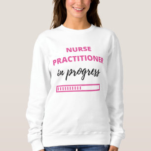 Nurse Practitioner In Progress 2 Sweatshirt