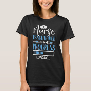 Nurse Practitioner In Progress Loading Training St T-Shirt