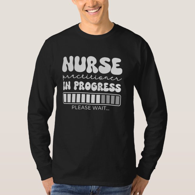 Nurse Practitioner In Progress Please Wait NP Nurs T-Shirt (Front)