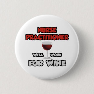 Nurse Practitioner ... Will Work For Wine 2 Inch Round Button