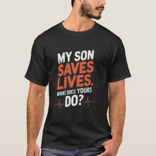 Nurse Son My Son Saves Lives What Does Yours Do, N T-Shirt