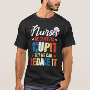 Nurse We Can't Fix Stupid But We Can Sedate It T-Shirt