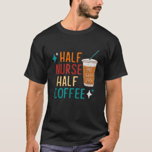 Nurse Week Gift: Funny Half Nurse Coffee T-Shirt