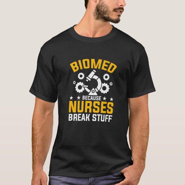 Nurses Break Stuff Biomed Biomedical Engineer T-Shirt (Front)