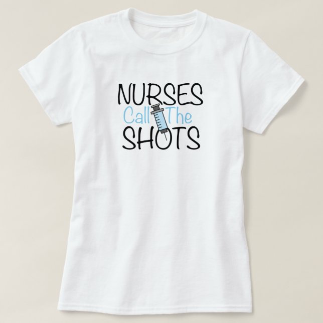 Nurses Call the Shots T-Shirt (Design Front)