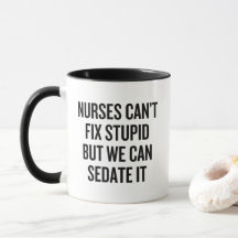 Nurses Can't Fix Stupid But We Can Sedate It Funny
