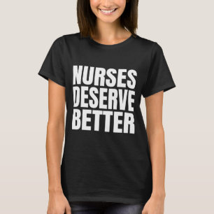 Nurses Deserve Better   T-Shirt