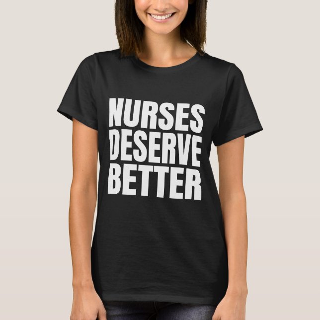 Nurses Deserve Better   T-Shirt (Front)
