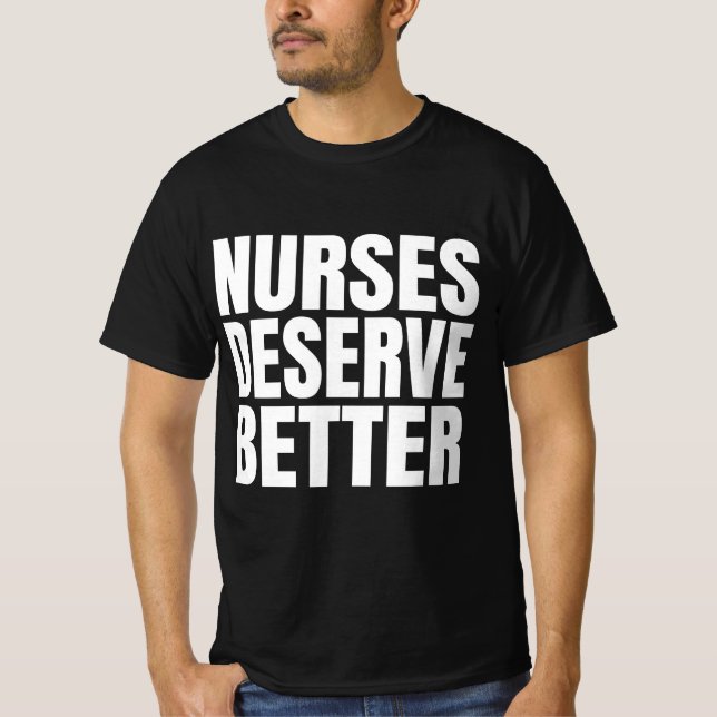 Nurses Deserve Better   T-Shirt (Front)