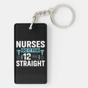 Nurses Do It For 12 Hrs. Straight Keychain