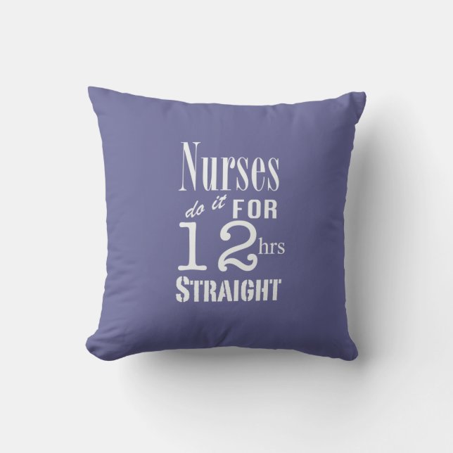Nurses do it for 12 hrs straight!-White Text Throw Pillow (Front)